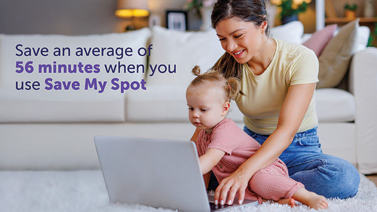 A woman with a toddler on her lap uses her laptop in her living room; text over the image reads “Save an average of 56 minutes when you use Save My Spot.”